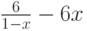 $\frac{6}{1-x}- 6x $