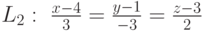 L_2:\ \frac{x-4}{3}=\frac{y-1}{-3}=\frac{z-3}{2}