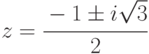 z = \cfrac {-1 \pm i \sqrt{3}}{2}