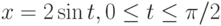 x=2\sin t, 0\leq t\leq\pi/2