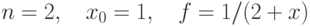 $$n=2,\quad x_0=1,\quad f = 1/(2+x)$$