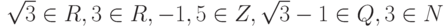 \sqrt{3} \in R, 3 \in R, -1,5 \in Z, \sqrt{3} -1 \in Q, 3 \in N