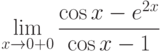 $\lim\limits_{x\rightarrow 0+0}\dfrac{\cos x -e^{2x}}{\cos x -1}$