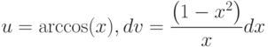u=\arccos(x), dv=\dfrac{\left( 1-x^2\right)}{x}  dx