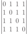 \begin{vmatrix}0 & 1 & 1 & 1\\1 & 0 & 1 & 1\\1 & 1 & 0 & 1\\1 & 1 & 1 & 0\\\end{vmatrix}