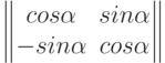 $$\begin{Vmatrix}cos \alpha & sin \alpha\\- sin \alpha & cos \alpha\end{Vmatrix}$$