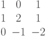 $$\begin{matrix}1&0&1\\1&2&1\\0&-1&-2\end{matrix}$$