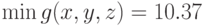 \min g(x, y, z) = 10.37