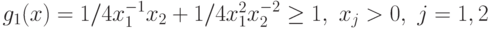 g_{1}(x) =1/4 x_{1}^{-1}x_{2} + 1/4 x_{1}^{2}x_{2}^{-2}\geq 1,\ x_j>0,\j=1, 2