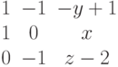 $$begin{matrix}1&-1&-y+1\1&0&x\0&-1&z-2end{matrix}$$