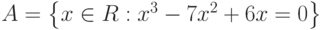 A=\left\{x\in R:x^3-7x^2+6x=0\right\}