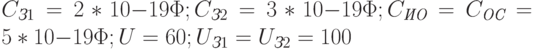 C_{\textit{З}1} = 2*10{-19}\Phi; C_{\textit{З}2} = 3*10{-19}\Phi; C_{\textit{ИО}} = C_{\textit{ОС}} = 5*10{-19}\Phi; U = 60 \text{}; U_{\textit{З}1} = U_{\textit{З}2} = 100 \text{}