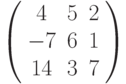 \left( \begin{array}{ccc} 4 & 5 & 2\\ -7 & 6 & 1\\ 14 & 3 & 7\\\end{array} \right)