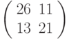 \left(\begin{array}{ll}26 & 11 \\ 13 & 21 \end{array}\right)