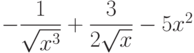 $-\dfrac{1}{\sqrt{x^3}}+\dfrac{3}{2\sqrt{x}}-5x^2 $