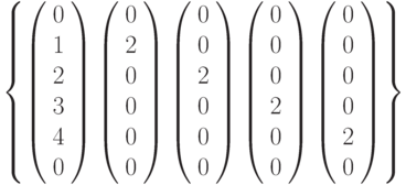 \left \{ \left( \begin{array}{c} 0 \\1 \\2 \\3 \\4 \\0 \\\end{array} \right)\left( \begin{array}{c} 0 \\2 \\0 \\0 \\0 \\0 \\\end{array} \right)\left( \begin{array}{c} 0 \\0 \\2 \\0 \\0 \\0 \\\end{array} \right)\left( \begin{array}{c} 0 \\0 \\0 \\2 \\0 \\0 \\\end{array} \right)\left( \begin{array}{c} 0 \\0 \\0 \\0 \\2 \\0 \\\end{array} \right)\right \}