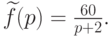 \widetilde{f}(p)=\frac{60}{p+2}.		