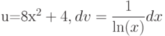 u=8x^2+4, dv=\dfrac{1}{\ln(x)} dx