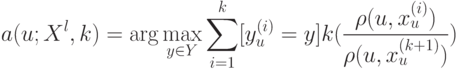 a(u;X^l,k) = \arg\max_{y \in Y}\sum_{i=1}^k[y_u^{(i)} = y]k(\frac{\rho(u,x_u^{(i)})}{\rho(u,x_u^{(k+1)})})