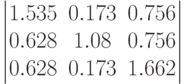 \begin{vmatrix}		1.535&0.173&0.756\\		0.628&1.08&0.756\\		0.628&0.173&1.662		\end{vmatrix}