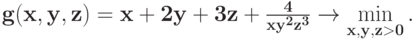 \bf{g(x, y, z) = x+2y+3 z+ \frac{4}{xy^{2}z^{3}} \rightarrow \min_{x, y, z >0}\limits.}