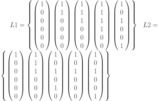  L1=\left \{ \left( \begin{array}{c} 1 \\0 \\0 \\0 \\0 \\0 \\\end{array} \right)\left( \begin{array}{c} 1 \\1 \\0 \\0 \\0 \\0 \\\end{array} \right)\left( \begin{array}{c} 1 \\1 \\1 \\0 \\0 \\0 \\\end{array} \right)\left( \begin{array}{c} 1 \\1 \\1 \\1 \\0 \\0 \\\end{array} \right)\left( \begin{array}{c} 1 \\0 \\1 \\0 \\0 \\1 \\\end{array} \right)\right \}~~~L2=\left \{ \left( \begin{array}{c} 1 \\0 \\0 \\0 \\0 \\0 \\\end{array} \right)\left( \begin{array}{c} 1 \\1 \\1 \\0 \\0 \\0 \\\end{array} \right)\left( \begin{array}{c} 1 \\0 \\1 \\0 \\1 \\0 \\\end{array} \right)\left( \begin{array}{c} 1 \\0 \\1 \\0 \\0 \\0 \\\end{array} \right)\left( \begin{array}{c} 1 \\0 \\1 \\0 \\0 \\1 \\\end{array} \right)\right \}