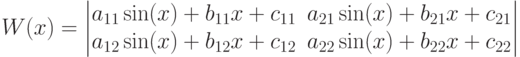 W(x)=\left|\begin{matrix}                    a_{11}\sin(x)+b_{11}x+c_{11} & a_{21}\sin(x)+b_{21}x+c_{21} \\                    a_{12}\sin(x)+b_{12}x+c_{12} & a_{22}\sin(x)+b_{22}x+c_{22}\\                    \end{matrix}\right|