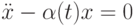 \ddot{x}-\alpha(t)x=0