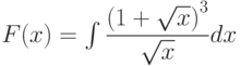 F(x)=\int \dfrac{\left( 1+\sqrt{x}\right)^3}{\sqrt{x}}  dx