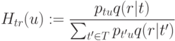 H_{tr}(u):=\frac{p_{tu} q(r|t)}{\sum_{t' \in T} p_{t'u} q(r|t')}