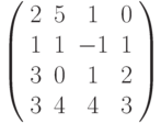 \left( \begin{array}{cccc} 2 & 5 & 1 & 0\\ 1 & 1 & -1 & 1\\ 3 & 0 & 1 & 2\\ 3 & 4 & 4 & 3\\ \end{array} \right)