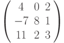 \left( \begin{array}{ccc} 4 & 0 & 2\\ -7 & 8 & 1\\ 11 & 2 & 3\\\end{array} \right)