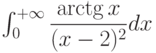 \int_{0}^{+\infty} \dfrac{\arctg x}{(x-2)^2} dx 