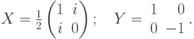 X=\frac{1}{2}\begin{pmatrix} 1&i\\ i&0\end{pmatrix};\quad Y=\leftp\begin{array}{rr} 1&0\\ 0&-1\end{array}\rightp.