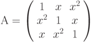 А=\left( \begin{array}{ccc} 1 & x & x^2\\ x^2 & 1 & x\\ x & x^2 & 1\\ \end{array} \right)