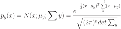 p_y(x) = N(x; \mu_y; \sum y) = \frac {e^{-\frac{1}{2}(x-\mu_y)^T \sum \limits_ {y}^{-1} (x-\mu_y) } }{\sqrt {(2\pi)^n det \sum_y}}