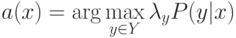 a(x) = \arg\max_{\limits{y \in Y}} \lambda_y P(y|x)