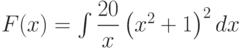 F(x)=\int \dfrac{20}{x}\left(x^2+1 \right) ^2 dx