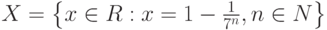 X=\left\{x\in R:x=1-\frac{1}{7^n},n\in N\right\}