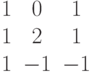 $$begin{matrix}1&0&1\1&2&1\1&-1&-1end{matrix}$$