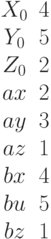 \begin {matrix}X_0&4\\Y_0 &5\\Z_0&2\\ax&2\\ay&3\\az&1\\bx&4\\bu&5\\bz&1\end{matrix}