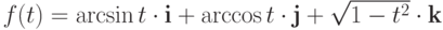 $f(t)=\arcsin t\cdot\textbf{i}+\arccos t\cdot\textbf{j}+\sqrt{1-t^2}\cdot\textbf{k}$