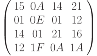  \left( \begin{array}{cccc} 15 & 0A & 14 & 21 \\ 01 & 0E & 01 & 12 \\14 & 01 & 21 & 16 \\ 12 & 1F & 0A & 1A \end{array} \right)