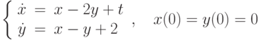 \left\{\begin{array}{ccl}  \dot{x} &=&x-2y+t  \\  \dot{y} &=&x-y+2\end{array}\right., \quad x(0)= y(0)=0		