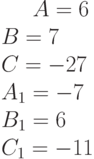 A= 6\B= 7\C=-27 \A_1= -7\B_1= 6\C_1=-11