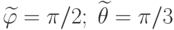 \widetilde{\varphi}=\pi/2;\;\widetilde{\theta}=\pi/3