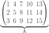 \underbrace{\begin{pmatrix} 1 & 4 & 7 & 10 & 13 \\ 2 & 5 & 8 & 11 & 14 \\ 3 & 6 & 9 & 12 & 15 \\  \end{pmatrix}}_\text{A}