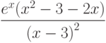 $\dfrac{e^x(x^2-3-2x)}{\left(x-3 \right)^2 } $