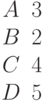 \begin{matrix}A &3\\B &2\\C &4\\D &5\end{matrix}