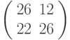 left(begin{array}{ll}26 & 12 \ 22 & 26 end{array}right)